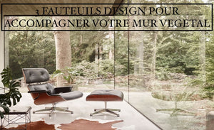 3 FAUTEUILS DESIGN POUR ACCOMPAGNER VOTRE MUR VEGETAL
