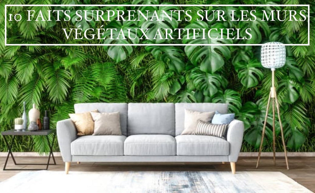 10 FAITS SURPRENANTS SUR LES MURS VÉGÉTAUX ARTIFICIELS DE SALON