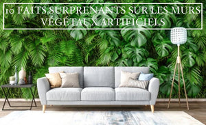 10 FAITS SURPRENANTS SUR LES MURS VÉGÉTAUX ARTIFICIELS DE SALON
